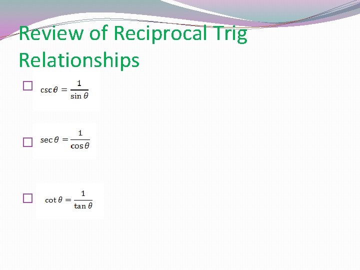 Review of Reciprocal Trig Relationships � � � 