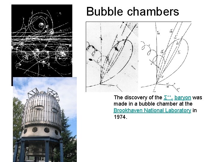 Bubble chambers The discovery of the Σ++c baryon was made in a bubble chamber