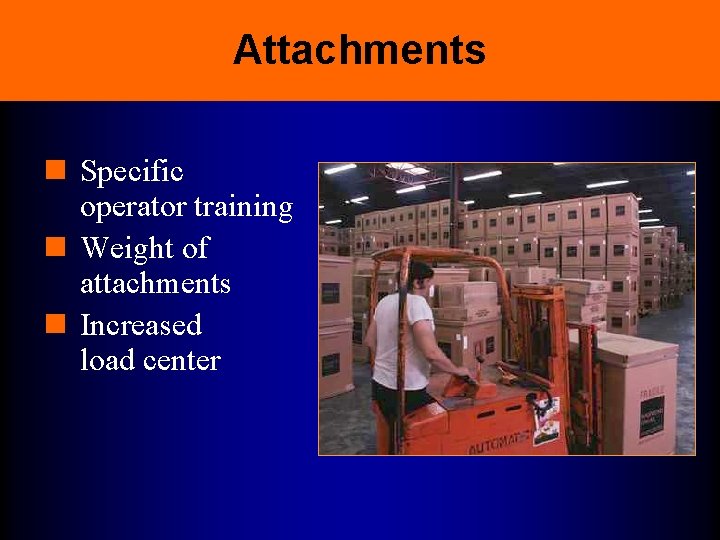 Attachments n Specific operator training n Weight of attachments n Increased load center Attachments n Specific operator training n Weight of attachments n Increased load center