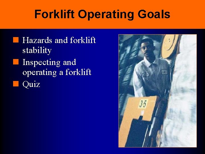 Forklift Operating Goals n Hazards and forklift stability n Inspecting and operating a forklift