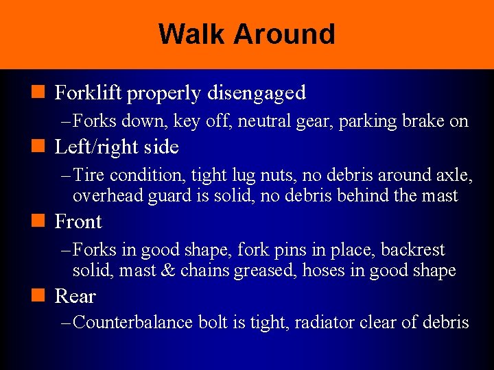 Walk Around n Forklift properly disengaged – Forks down, key off, neutral gear, parking