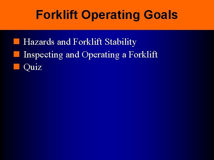 Forklift Operating Goals n Hazards and Forklift Stability n Inspecting and Operating a Forklift