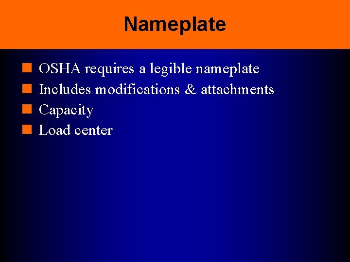 Nameplate n n OSHA requires a legible nameplate Includes modifications & attachments Capacity Load