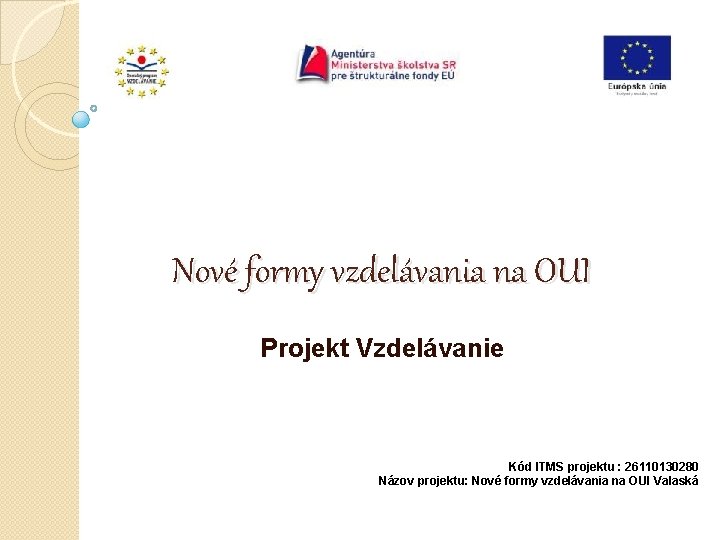 Nové formy vzdelávania na OUI Projekt Vzdelávanie Kód ITMS projektu : 26110130280 Názov projektu: