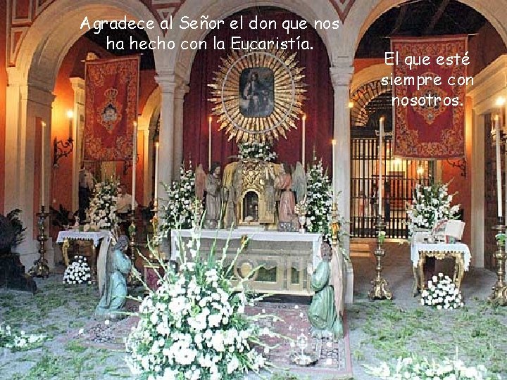 Agradece al Señor el don que nos ha hecho con la Eucaristía. El que