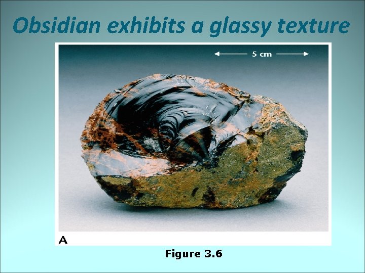 Obsidian exhibits a glassy texture Figure 3. 6 