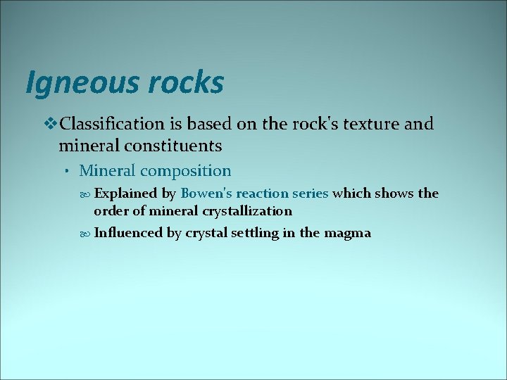 Igneous rocks v. Classification is based on the rock's texture and mineral constituents •