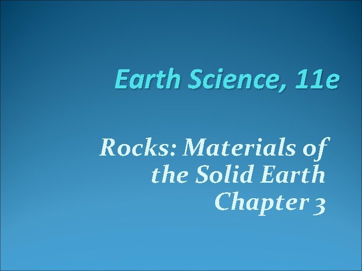 Earth Science, 11 e Rocks: Materials of the Solid Earth Chapter 3 