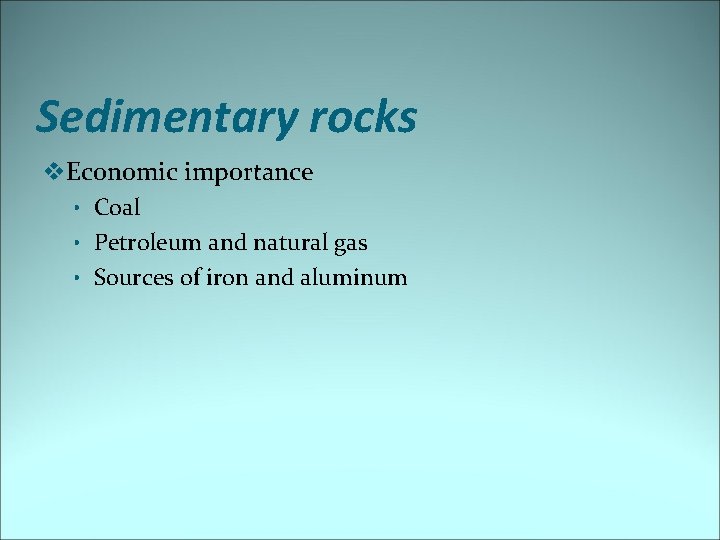 Sedimentary rocks v. Economic importance • Coal • Petroleum and natural gas • Sources