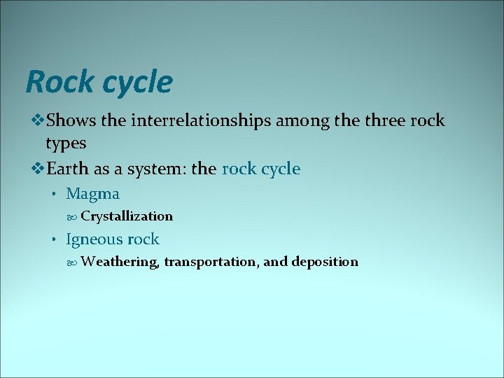 Rock cycle v. Shows the interrelationships among the three rock types v. Earth as