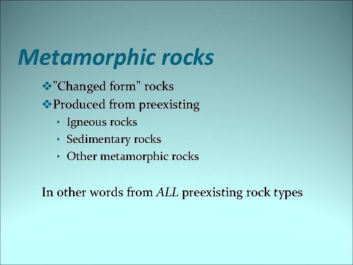 Metamorphic rocks v"Changed form" rocks v. Produced from preexisting • Igneous rocks • Sedimentary
