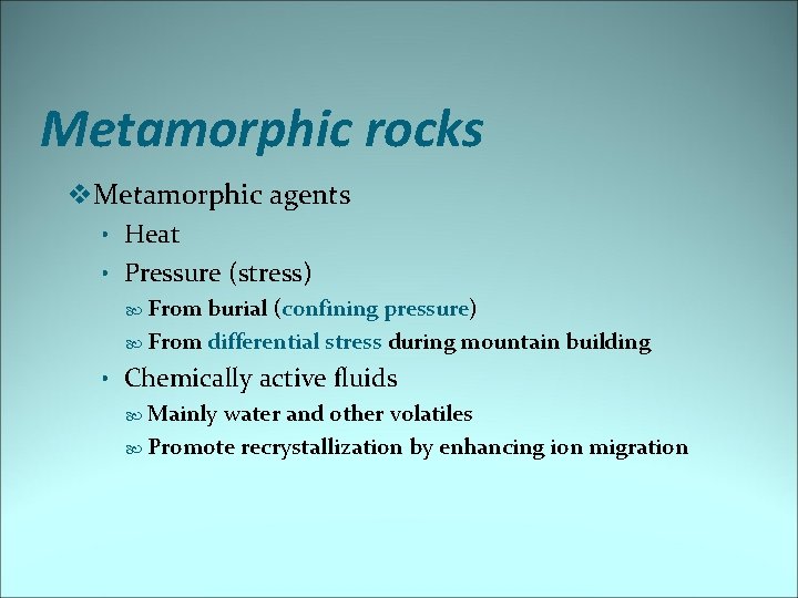 Metamorphic rocks v. Metamorphic agents • Heat • Pressure (stress) From burial (confining pressure)