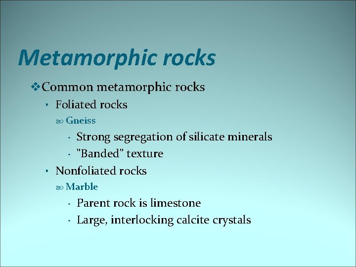 Metamorphic rocks v. Common metamorphic rocks • Foliated rocks Gneiss Strong segregation of silicate