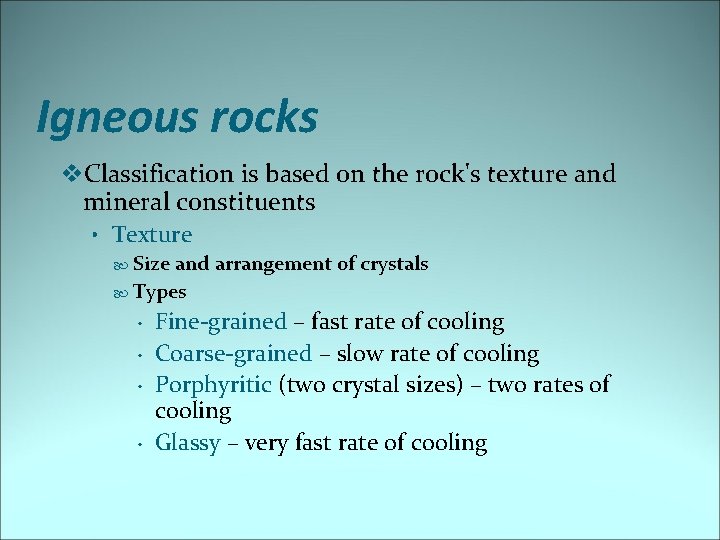 Igneous rocks v. Classification is based on the rock's texture and mineral constituents •
