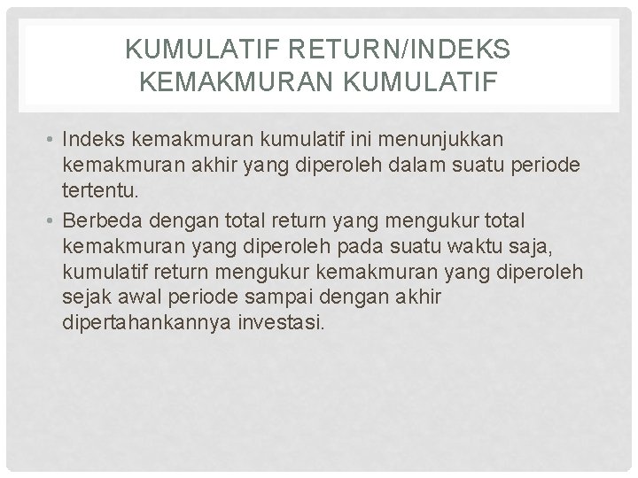 KUMULATIF RETURN/INDEKS KEMAKMURAN KUMULATIF • Indeks kemakmuran kumulatif ini menunjukkan kemakmuran akhir yang diperoleh