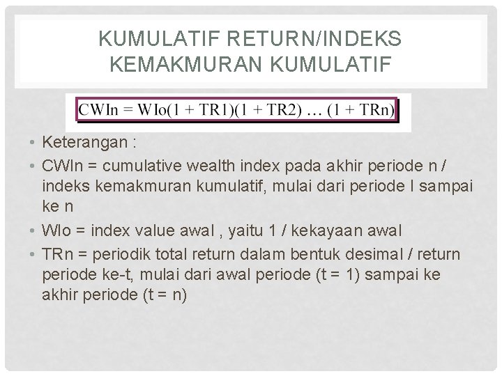 KUMULATIF RETURN/INDEKS KEMAKMURAN KUMULATIF • Keterangan : • CWIn = cumulative wealth index pada