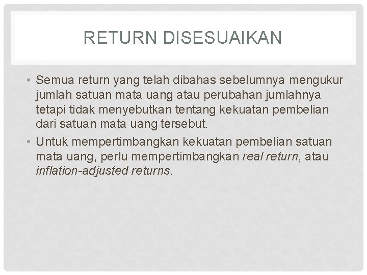 RETURN DISESUAIKAN • Semua return yang telah dibahas sebelumnya mengukur jumlah satuan mata uang