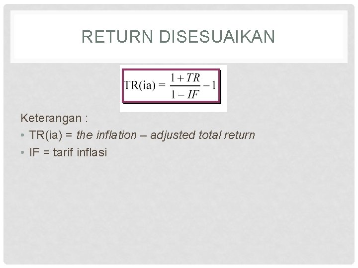 RETURN DISESUAIKAN Keterangan : • TR(ia) = the inflation – adjusted total return •