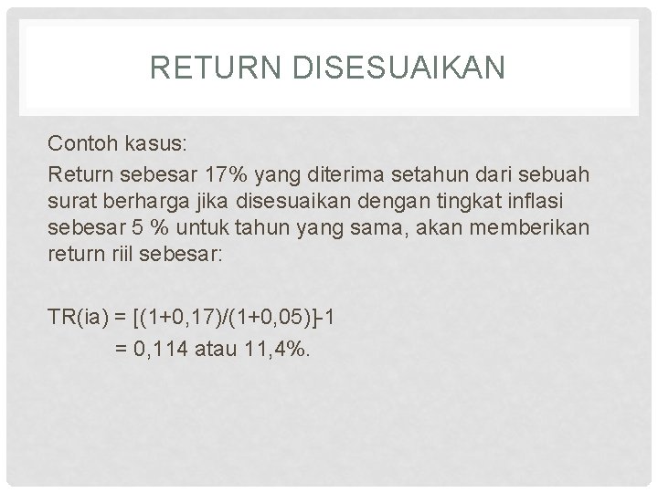 RETURN DISESUAIKAN Contoh kasus: Return sebesar 17% yang diterima setahun dari sebuah surat berharga