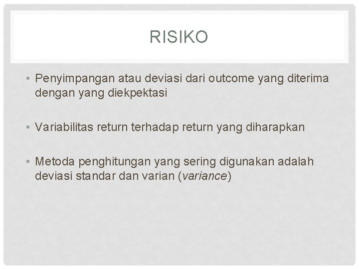 RISIKO • Penyimpangan atau deviasi dari outcome yang diterima dengan yang diekpektasi • Variabilitas