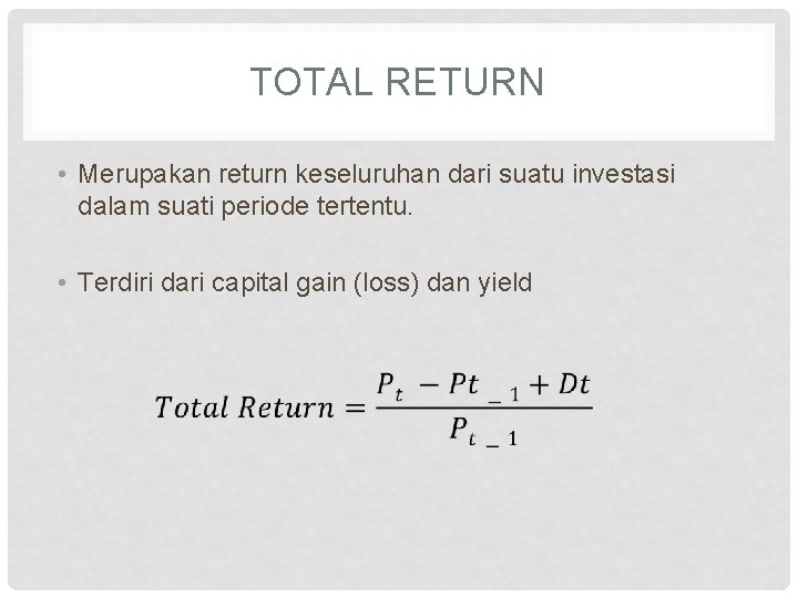 TOTAL RETURN • Merupakan return keseluruhan dari suatu investasi dalam suati periode tertentu. •