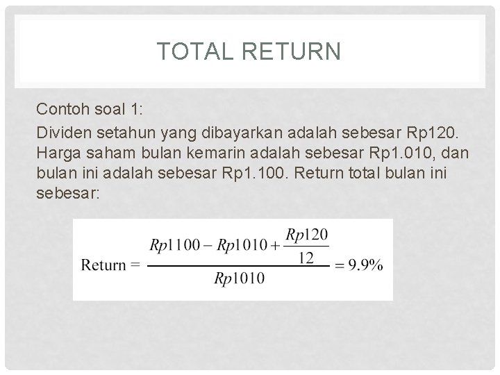 TOTAL RETURN Contoh soal 1: Dividen setahun yang dibayarkan adalah sebesar Rp 120. Harga