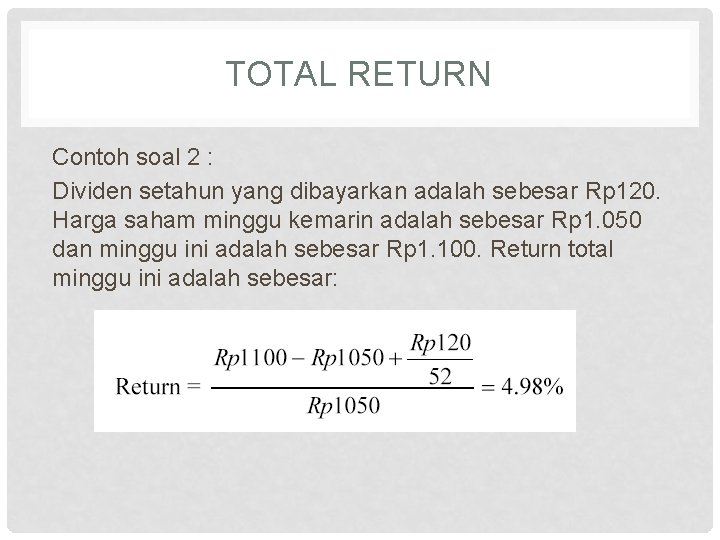 TOTAL RETURN Contoh soal 2 : Dividen setahun yang dibayarkan adalah sebesar Rp 120.