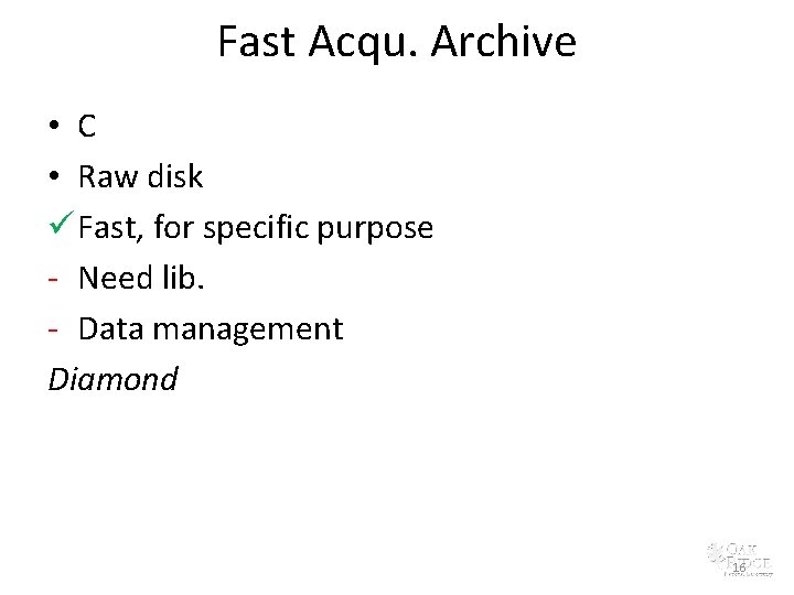 Fast Acqu. Archive • C • Raw disk ü Fast, for specific purpose -