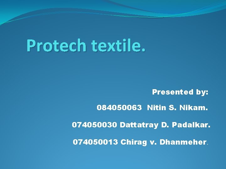 Protech textile. Presented by: 084050063 Nitin S. Nikam. 074050030 Dattatray D. Padalkar. 074050013 Chirag