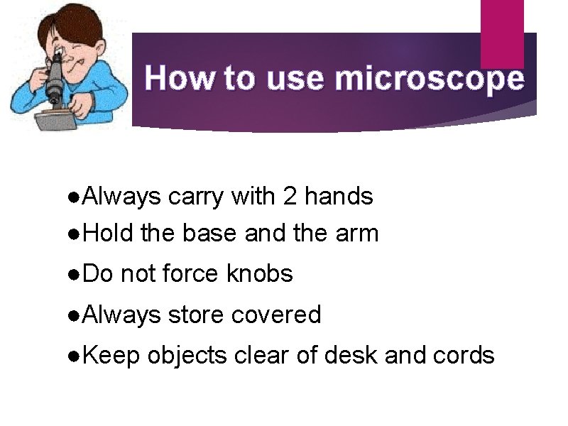 How to use microscope ●Always carry with 2 hands ●Hold the base and the