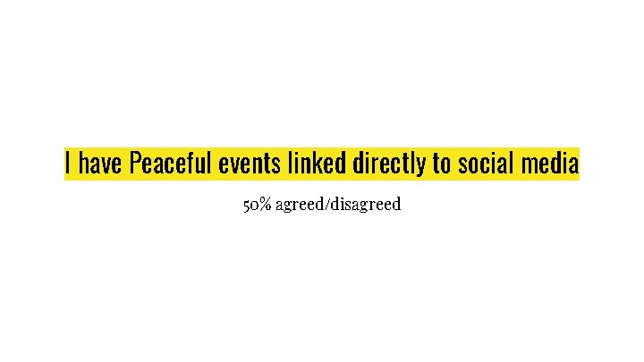 I have Peaceful events linked directly to social media 50% agreed/disagreed 
