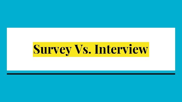 Survey Vs. Interview 