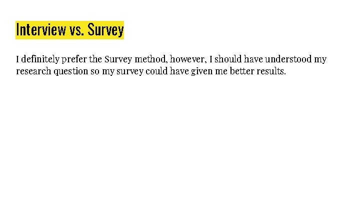 Interview vs. Survey I definitely prefer the Survey method, however, I should have understood