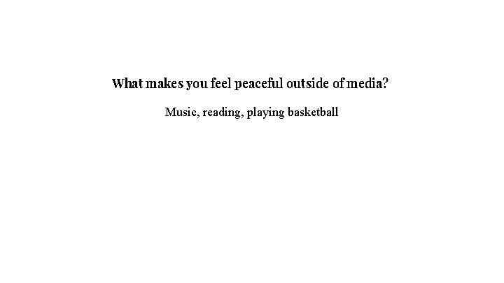 What makes you feel peaceful outside of media? Music, reading, playing basketball 