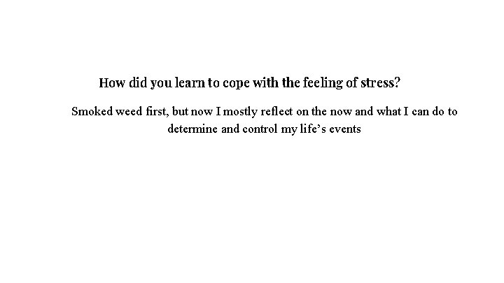 How did you learn to cope with the feeling of stress? Smoked weed first,