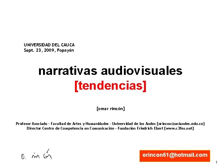 UNIVERSIDAD DEL CAUCA Sept. 23, 2009, Popayán narrativas audiovisuales [tendencias] [omar rincón] Profesor Asociado