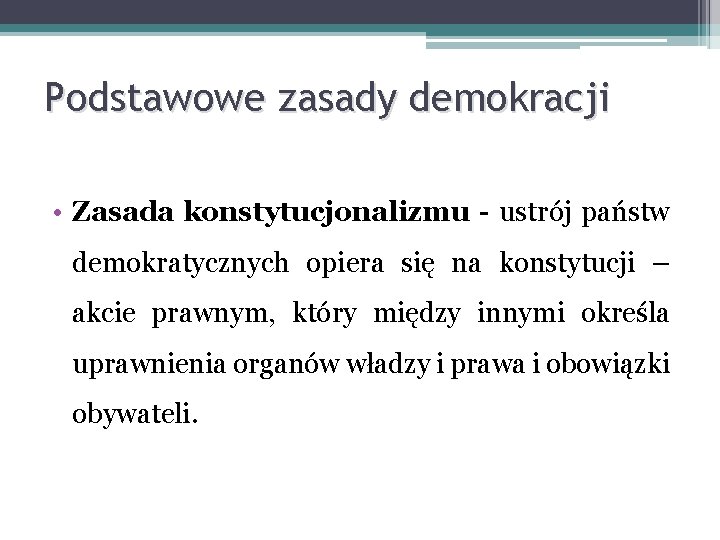 Podstawowe zasady demokracji • Zasada konstytucjonalizmu - ustrój państw demokratycznych opiera się na konstytucji