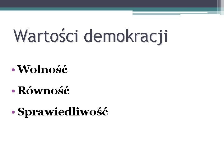 Wartości demokracji • Wolność • Równość • Sprawiedliwość 