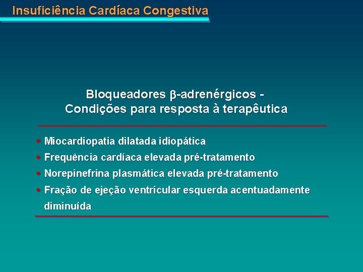 Insuficiência Cardíaca Congestiva Bloqueadores b-adrenérgicos Condições para resposta à terapêutica w Miocardiopatia dilatada idiopática Insuficiência Cardíaca Congestiva Bloqueadores b-adrenérgicos Condições para resposta à terapêutica w Miocardiopatia dilatada idiopática