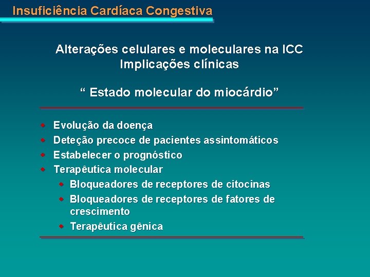 Insuficiência Cardíaca Congestiva Alterações celulares e moleculares na ICC Implicações clínicas “ Estado molecular