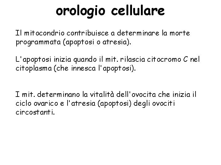 orologio cellulare Il mitocondrio contribuisce a determinare la morte programmata (apoptosi o atresia). L'apoptosi