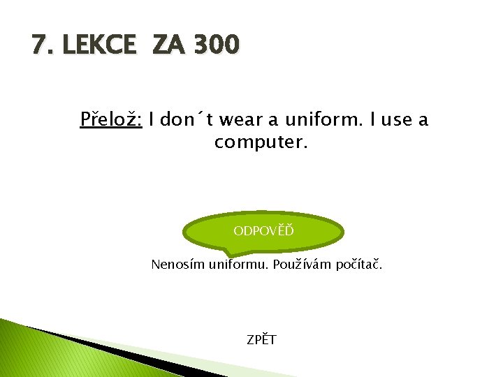 7. LEKCE ZA 300 Přelož: I don´t wear a uniform. I use a computer.