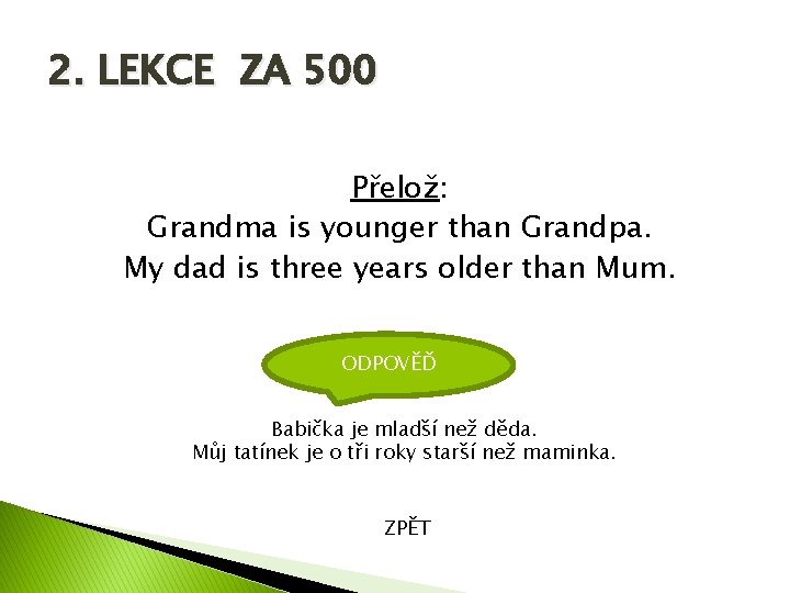2. LEKCE ZA 500 Přelož: Grandma is younger than Grandpa. My dad is three