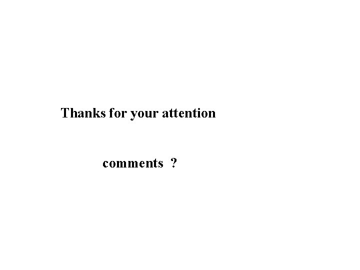 Thanks for your attention comments ? 