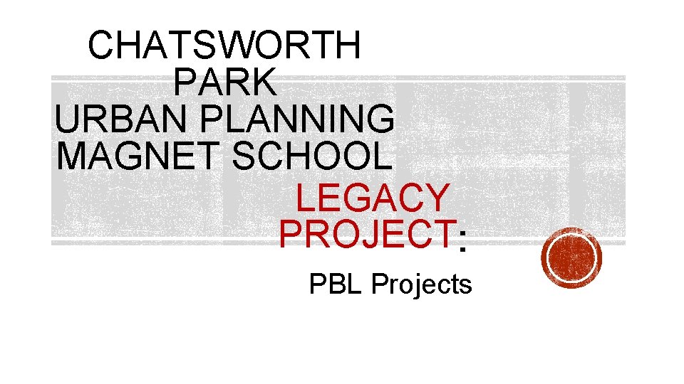 CHATSWORTH PARK URBAN PLANNING MAGNET SCHOOL LEGACY PROJECT PBL Projects 