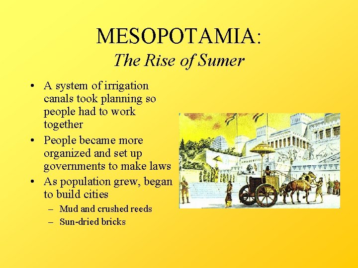 MESOPOTAMIA: The Rise of Sumer • A system of irrigation canals took planning so