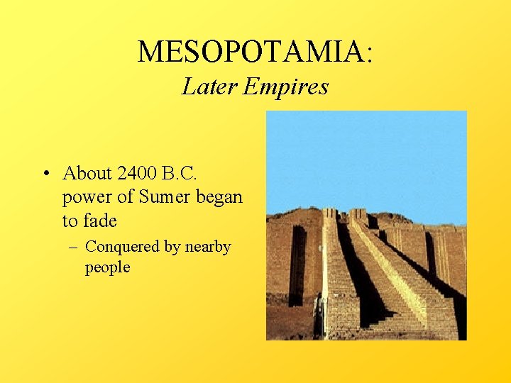 MESOPOTAMIA: Later Empires • About 2400 B. C. power of Sumer began to fade