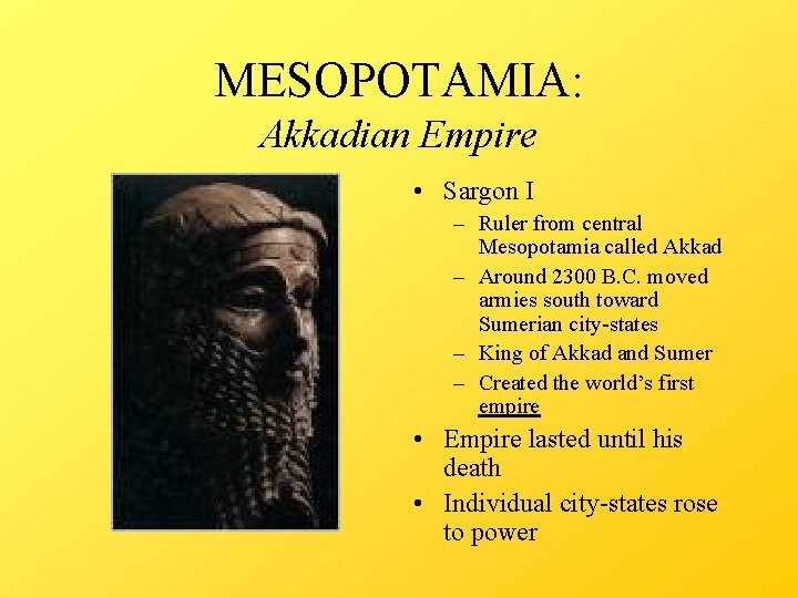 MESOPOTAMIA: Akkadian Empire • Sargon I – Ruler from central Mesopotamia called Akkad –