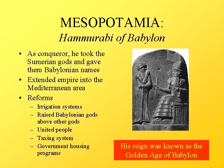 MESOPOTAMIA: Hammurabi of Babylon • As conqueror, he took the Sumerian gods and gave
