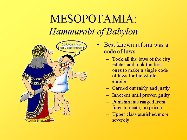 MESOPOTAMIA: Hammurabi of Babylon • Best-known reform was a code of laws – Took